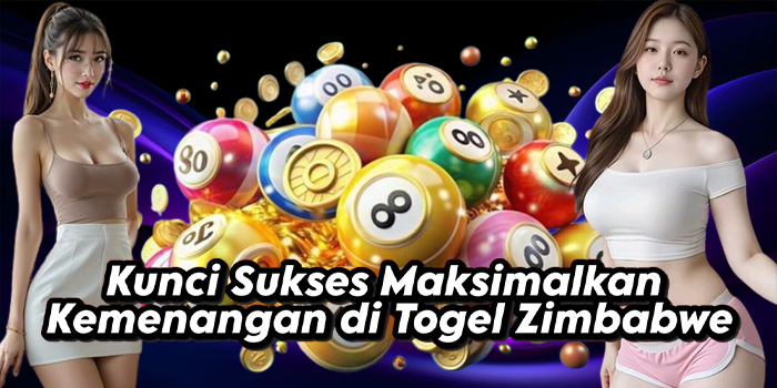 Kunci Sukses Maksimalkan Kemenangan di Togel Zimbabwe