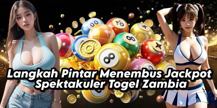 Langkah Pintar Menembus Jackpot Spektakuler Togel Zambia