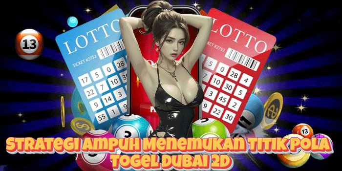 Strategi Ampuh Menemukan Titik Pola Togel Dubai 2D